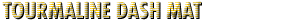 TOURMALINE DASH MAT